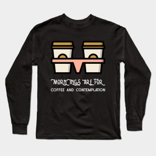 Mornings Are For Coffee And Contemplation Long Sleeve T-Shirt